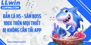 Bắn Cá H5 - Săn Boss 100x Trên Mọi Thiết Bị Không Cần Tải App