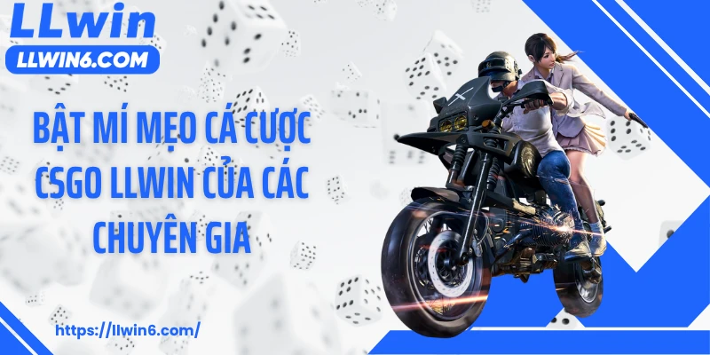 Bật mí mẹo cá cược CSGO LLWIN của các chuyên gia