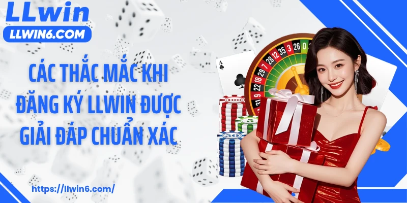 Các thắc mắc khi đăng ký LLWIN được giải đáp chuẩn xác