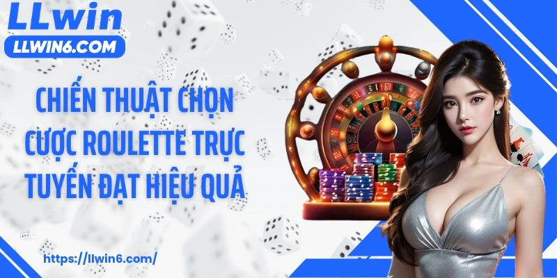 Chiến thuật chọn cược roulette trực tuyến đạt hiệu quả