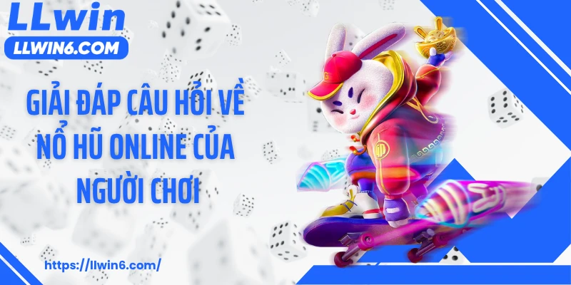 Giải đáp câu hỏi về nổ hũ online của người chơi