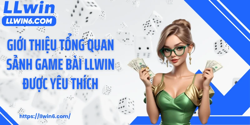 Giới thiệu tổng quan sảnh game bài LLWIN được yêu thích