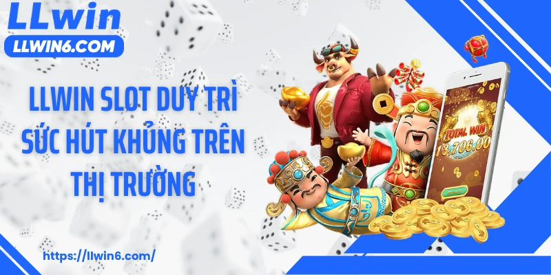 LLWIN slot duy trì sức hút khủng trên thị trường