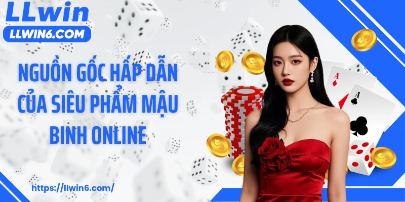 Nguồn gốc hấp dẫn của siêu phẩm mậu binh online