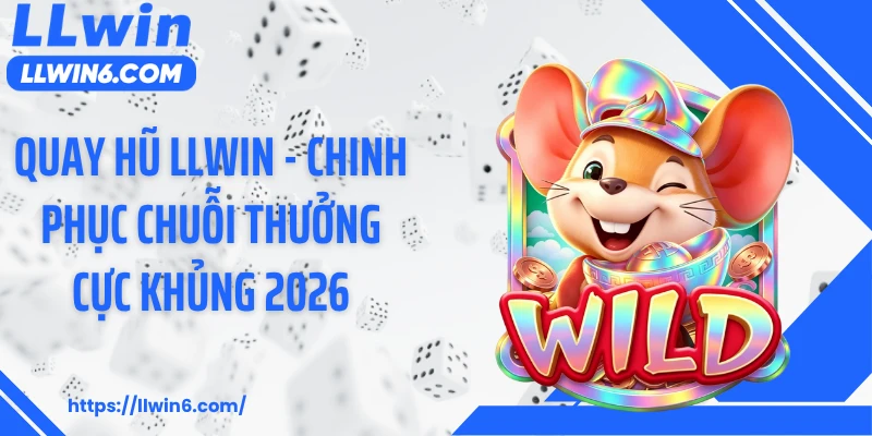 Quay Hũ LLWIN - Chinh Phục Chuỗi Thưởng Cực Khủng 2026