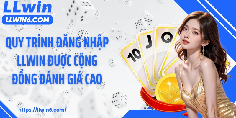 Quy trình đăng nhập LLWIN được cộng đồng đánh giá cao