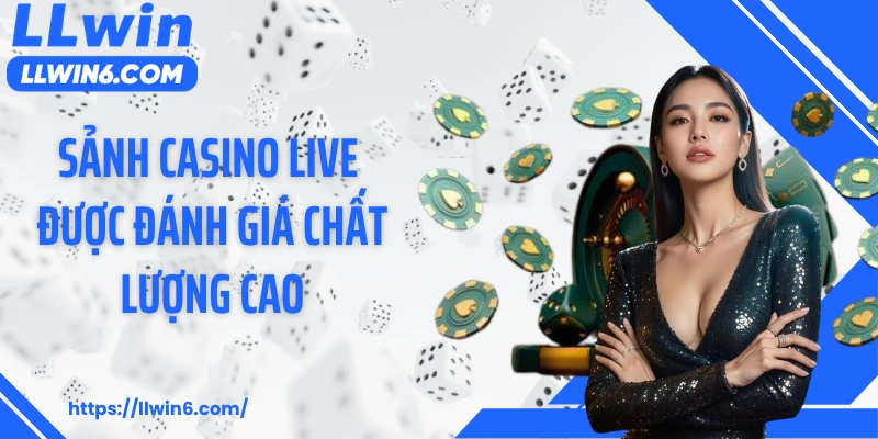 Sảnh casino live được đánh giá chất lượng cao