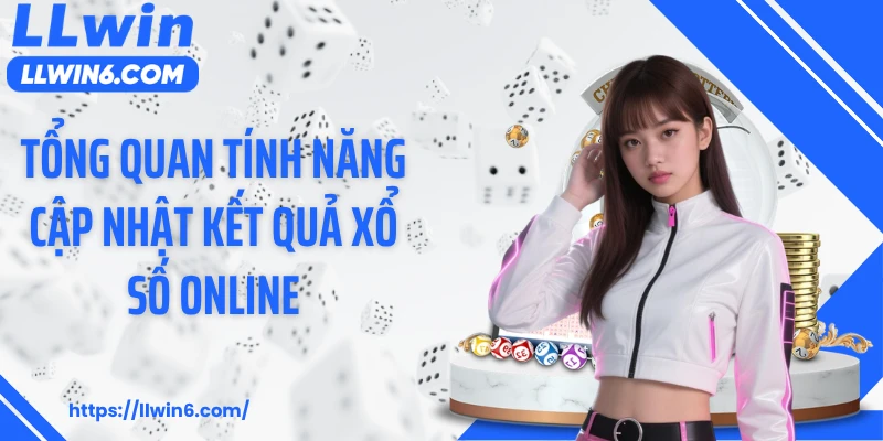 Tổng quan tính năng cập nhật kết quả xổ số online