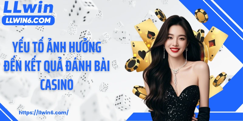 Yếu tố ảnh hưởng đến kết quả đánh bài casino